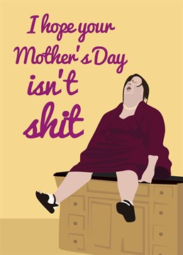 You hope your Mums Mother's Day isn't shit! Send her this funny Bridesmaids themed Mother's Day card.