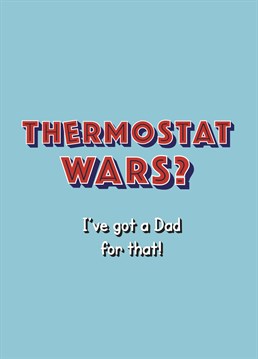 Do you always find yourself in a thermostat war with your Dad!? Send him this funny card for Father's Day or Birthday.