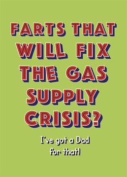 Does your Dad have farts that will solve the gas supply crisis?! Send him this funny Father's Day or Birthday card.