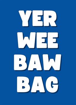This year send your loved one this hilarious Scottish themed card. To the non-native, this translates to "You Little Ballbag". Perfect to send as a birthday card, or even just to send a smile. By Rooster Cards.