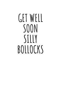 Get Well Soon Silly Bollocks. Send the silly sod in your life this get well soon card to put a smile on their face. By Rooster Cards.