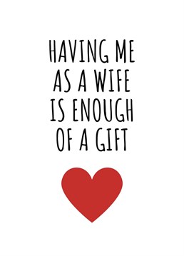Having Me As A Wife Is Enough Of A Gift. This year show your other half just how much you love them by sending this hilariously cheeky card. Perfect for birthdays, anniversaries, or even just to send a smile. By Rooster Cards.
