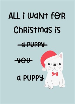 Send this card to a loved one this Christmas to let them know how much you care / want a puppy.