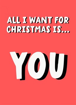 Let a loved one know that they are all you want this Christmas