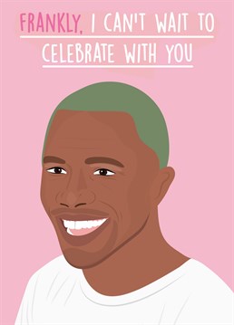 Frankly, I Can't Wait To Celebrate With You Frank Ocean themed Birthday Card by Rumble Cards