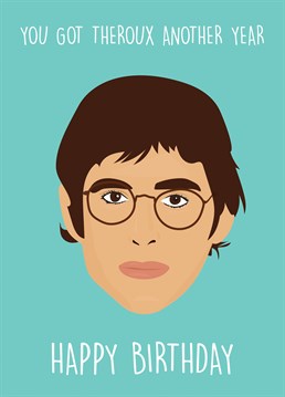 Sometimes we need a little bit of Louis Theroux to get us through another year! Send this one by Rumble Birthday cards and have your own Weird Weekend.