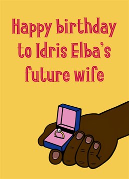 To the future Mrs Idris Elba! Perfect for your friend who has a not so secret crush. Designed by running with Scissors - spreading stupid humour through Birthday cards!