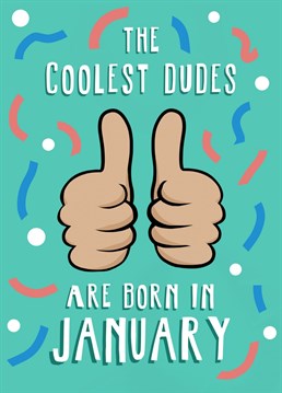 The Coolest Dudes are Born in January Send them some birthday love with this cool card!