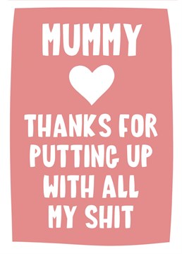 Is your mummy your lifeline? Does she spend her life saving you from your bad judgement? Or did you maybe forget to say thank you to her lately? This is the card for her .