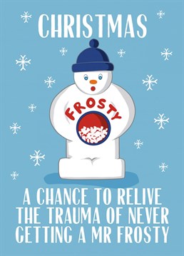 If they grew up in the 80s or 90s, Mr Frosty will definitely have been on their Christmas list - and unless they are the one in a million children who actually got one, they'll have some unresolved trauma about the issue! Celebrate it with this funny design.