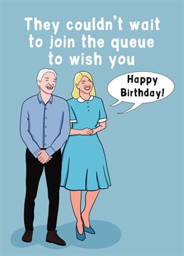 The queue to wish you a happy birthday a was miles long... luckily Phil and Holly managed to get to the front! Send them a huge birthday smile with this cheeky design.
