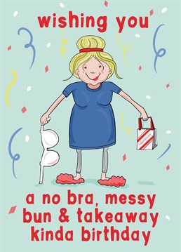 If your best mate would prefer a good night in to a wild night out, this is the birthday card for her! Forget the stress of a nightclub and embrace a no bra, messy bun and a takeaway lifestyle!