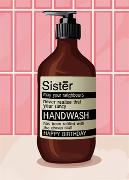 Funny Fancy Handwash Sister Birthday Card - Perfect for Your House Proud Sis If she likes a bit of fancy hand wash for guests but is secretly refilling it, this is the birthday card for her!
