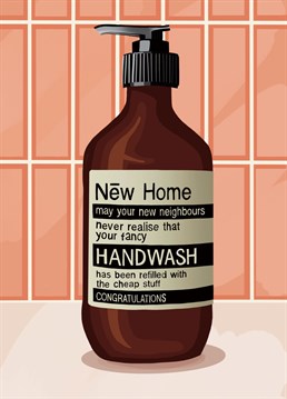 Funny Fancy Handwash New Home Card - Perfect for Your House Proud Friends! If they likes a bit of fancy hand wash for guests but are secretly refilling it with cheap stuff, this is the birthday card for them!