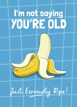 Funny Birthday Card for fans of banana bread. They're not old, just extremely ripe!