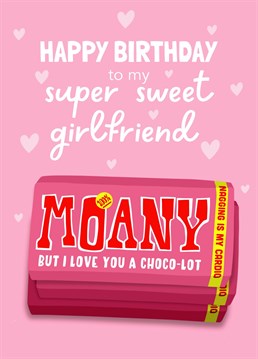 If your girlfriend is a little bit moany and a big fan of chocolate, this is the birthday card for her!