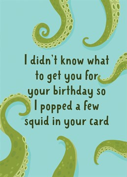 If they love a stupid pun, this squid card is perfect or their birthday! Perfect for friends and family who would like a few quid in their birthday card!