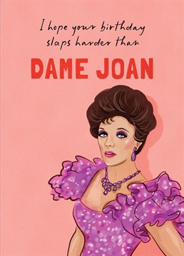 Celebrate their birthday with the ultimate gay icon, Dame Joan! If you are hoping their birthday slaps harder than Dame Joan herself, this is the card for them!