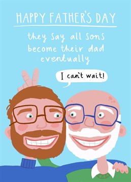If your old man is a total legend, this is the father's day card for him! They say all sons eventually become their dad so let him know how happy you are that he is a good 'un!
