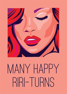 Send many happy RiRi-turns to the Good Girls Gone Bad in your life!     If they love Rihanna, they'll love this Birthday card!