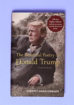 Glimpse a softer side of Trump!. Collection of poetry taken straight from the horse's mouth. All new biglier edition of the bestselling book. Hilarious, illuminating, and completely unauthorised. Think you know Trump? Think again. This inspirational book of modern poetry will reveal an as before unseen insight into the inner workings of the President's mind. I know what you're thinking - scary stuff. But after you've finished reading this, you'll likely be left thinking: "Shakespeare who?". Rob Sears has combed through Trump's tweets and transcripts to discover words of beautiful poetry from what is clearly, one of the greatest wordsmiths of our time. This hardback bestseller will leave your friends and family in stitches, competing to do their best Trump impressions, and asking: "Did he REALLY say that?!" The answer is of course, yes. Yes, he did.