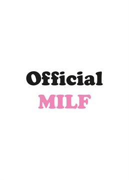 The Official Milf card is a chance to celebrate a lady friend becoming a new mother, a spouse telling their partner they're a cougar or a chance for a secret admirer to tell a hot momma that they would like to frolic with them.