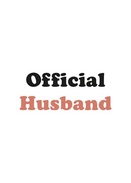 The Official Husband card is a chance to celebrate a man friend or new spouse becoming a new husband.