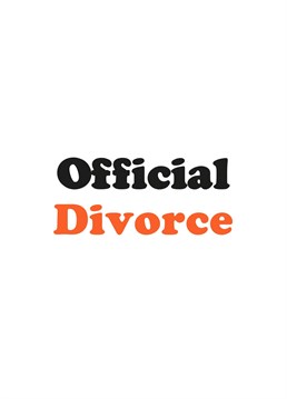 The Official Divorce card is a chance to celebrate a friend that has dodged a bullet!