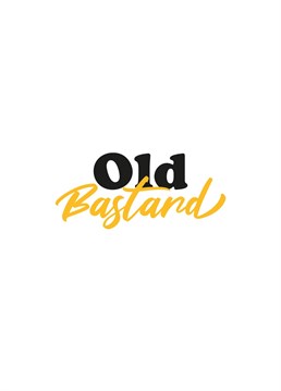 The Old Bastard card is great to celebrate a friend's and family's birthday.