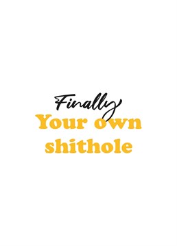 The Finally your own Shithole New Home card is the perfect way to celebrate someone new house.
