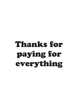 The Thanks for paying for everything Father's Day card is a great way to show your appreciation.