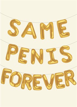 Wish someone a happy engagement, hen do or wedding with this cheeky 'Same Penis Forever' balloon letters card!