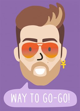 George Michael says well done you way to go-go! Much better than a pat on the back! Designed by Studio Boketto.