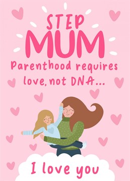 Parenthood requires love, not DNA. Send your step-mum this card to wish her a happy Mother's Day! .