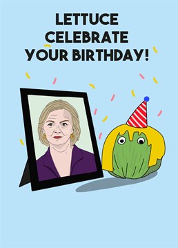Send your loved one this cheeky political trending card to celebrate their birthday! And let them know you'll party harder than the lettuce who outlasted Liz Truss. Designed by Scribbler.