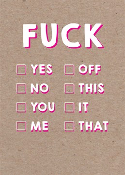 The word fuck can go with almost anything! Make a tick in one of the boxes of this Birthday card by Scribbler and let them know how you feel.