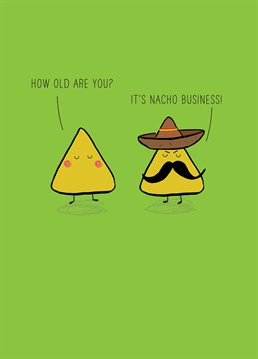 It's a bit like a lady never tells, but tastier! Send this Scribbler card to a nacho loving hombre for their birthday.