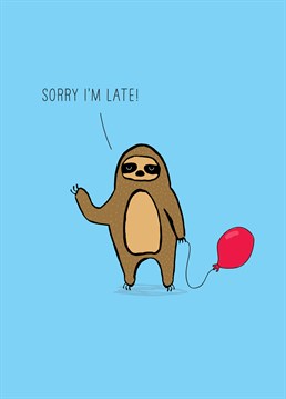 Are you the one who's always late? Do you have the agility of a sloth? Then this Scribbler Birthday card is perfect to send when you know you're late to the party.