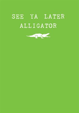 In a while crocodile! Send this Scribbler card and say good bye in style.