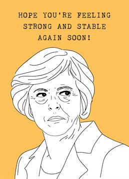 It's a really nice sentiment, even if it's coming from Mrs May! Send them this hilarious Scribbler card and they'll be feeling strong and stable in no time.