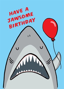 Dunn dunn, duuuunnnn duun, duuunnnnnnnn dun dun dun dun dun dun dun dun dun dun. Wish them a very jaw-some birthday with this great card by Scribbler.