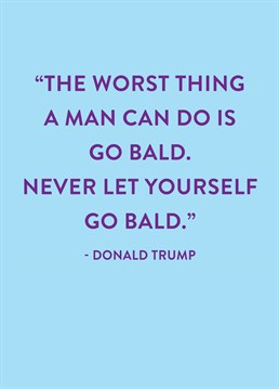 Donald Trump's views seem to be a bit hypocritical. This Scribbler Birthday card quote is a bit pot, kettle, black, wouldn't you agree?!