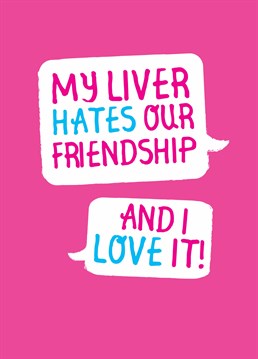 Your friendship is bad for you, your liver can't handle it! But you have no issue with that. Let your bestie know how much you treasure their friendship with this silly Scribbler design.