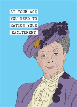 Being old? - I wouldn't know. I'm not familiar with the sensation! The Dowager has spoken! Wish someone a happy birthday with this brilliant Downton Abbey inspired card by Scribbler.