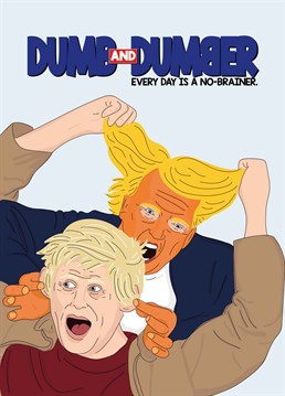 How did it come to this? How did both of them manage it! Send this hilarious Scribbler Birthday card inspired by a remark of Dumb and Dumber featuring Boris and Donald!