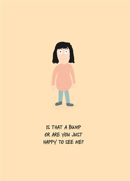 Did you know that pregnant women absolutely LOVE hearing jokes about their bump?! And they find them even funnier when they're not actually pregnant! Designed by Scribbler.