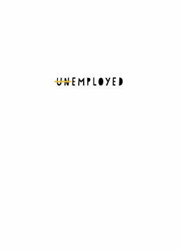 Finally employed and it feels so good! Officially update their employment status with this uplifting Scribbler New Job card and tell job applications to f*ck off.