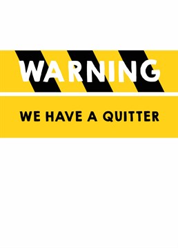 We have a Quitter over here! Please give them a wide birth and remain calm, it may be contagious. Point them towards the nearest emergency exit with this Scribbler leaving card.