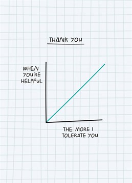 Nothing says Thank You like a mathematical graph on squared paper but some people really need the obvious spelt out for them in a way they'll understand. Designed by Scribbler.