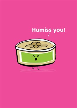 We've all met a hummus addict, they'll dip just about anything in it and we know they'd miss it if it was gone! Designed by Scribbler.